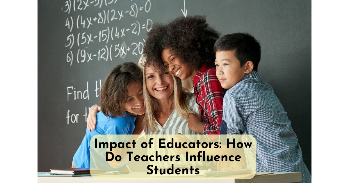 Impact of Educators: How Do Teachers Influence Students